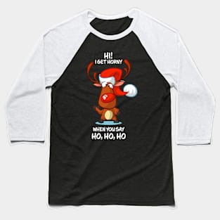 I Get Horny When You Say Ho Ho Ho Reindeer Matching Group Present Xmas Gift Baseball T-Shirt